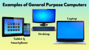Examples of general purpose computers like desktop, laptop and smartphone