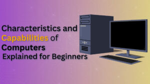 Characteristics and capabilities of computers