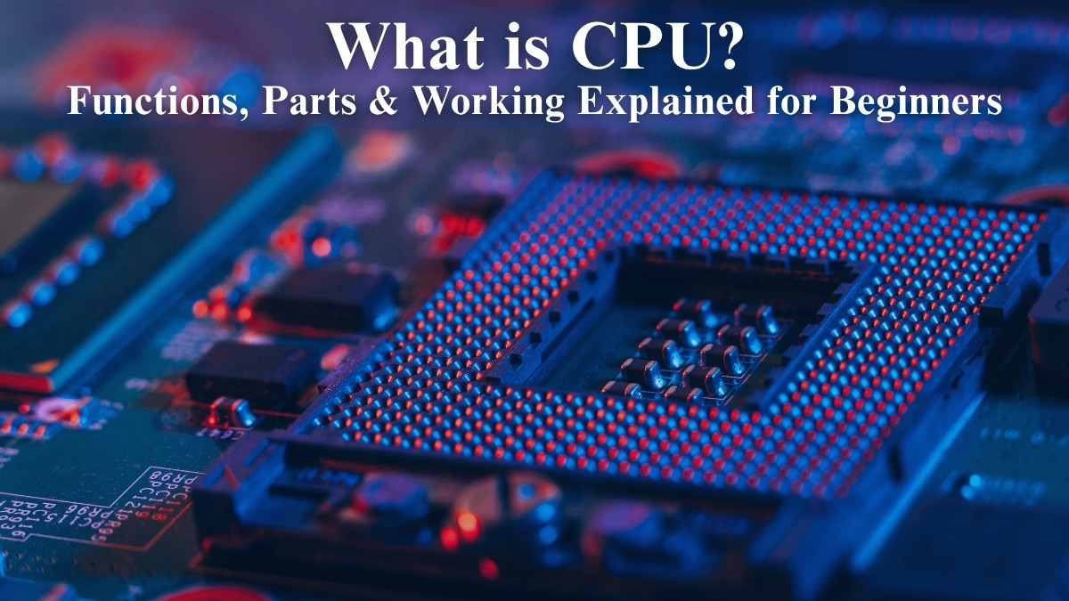What is CPU? Functions, Parts & Working Explained